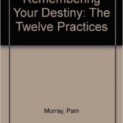 Remembering Your Destiny: The Twelve Practices Book